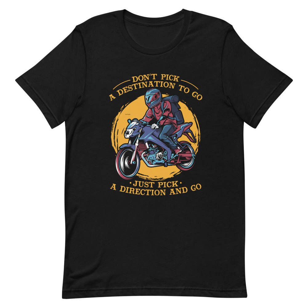 Just Pick A Direction And Go | Motorcycle Unisex T-Shirt - MotoAttitude.com